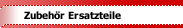 Zubeh&ouml;r Ersatzteile